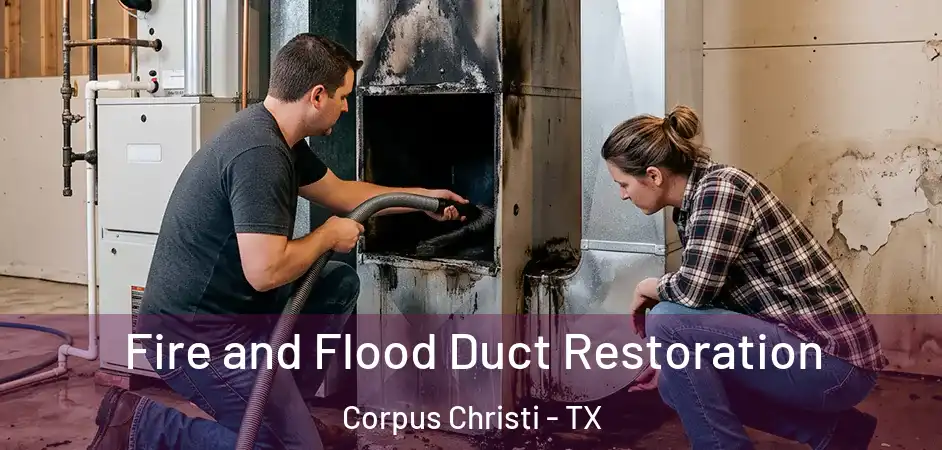 Fire and Flood Duct Restoration Corpus Christi - TX
