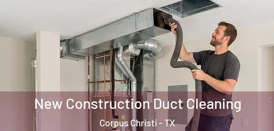  New Construction Duct Cleaning Corpus Christi - TX