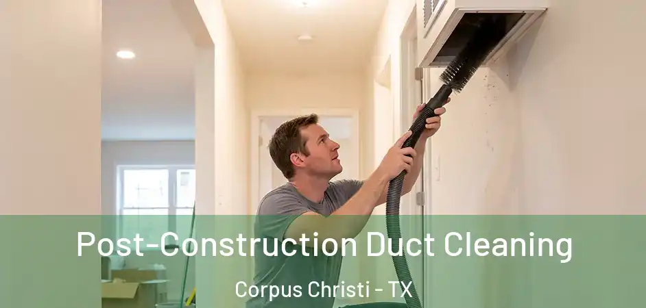  Post-Construction Duct Cleaning Corpus Christi - TX