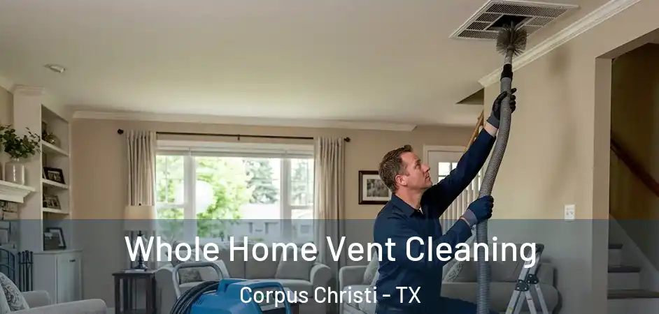  Whole Home Vent Cleaning Corpus Christi - TX